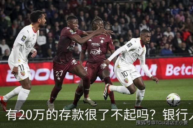 有20万的存款很了不起吗？银行人表示存款20万，确实很了不起